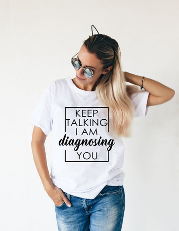 Keep Talking I Am Diagnosing You Tee – Funny Psychology Graphic T-Shirt